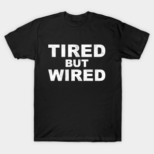 Tired But Wired Type Only T-Shirt